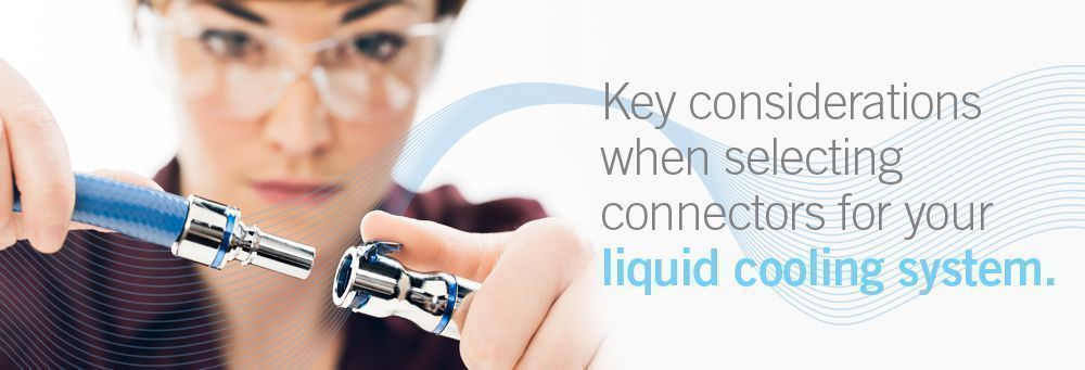 Key considerations when selecting connectors for your liquid cooling system.
